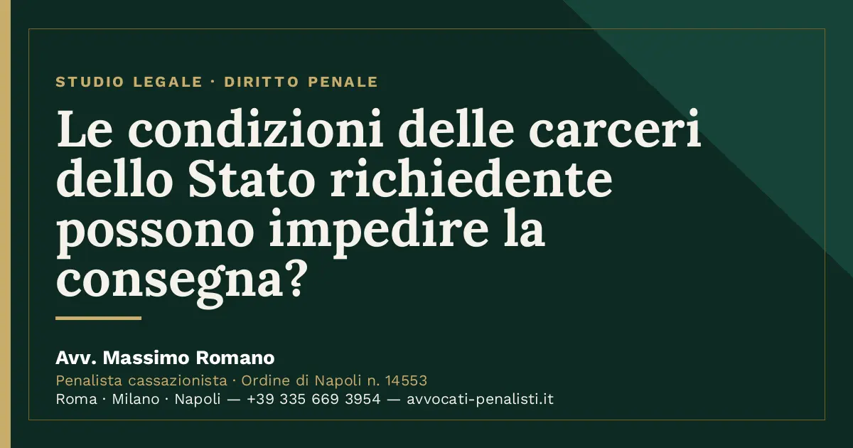 Le condizioni delle carceri dello Stato richiedente possono impedire la consegna? — scheda dello Studio Legale Avv. Massimo…