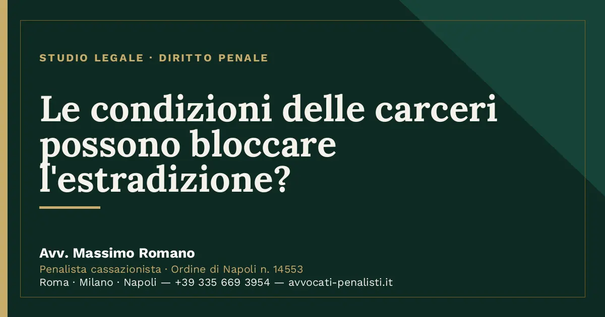 Le condizioni delle carceri possono bloccare l'estradizione? — scheda dello Studio Legale Avv. Massimo Romano