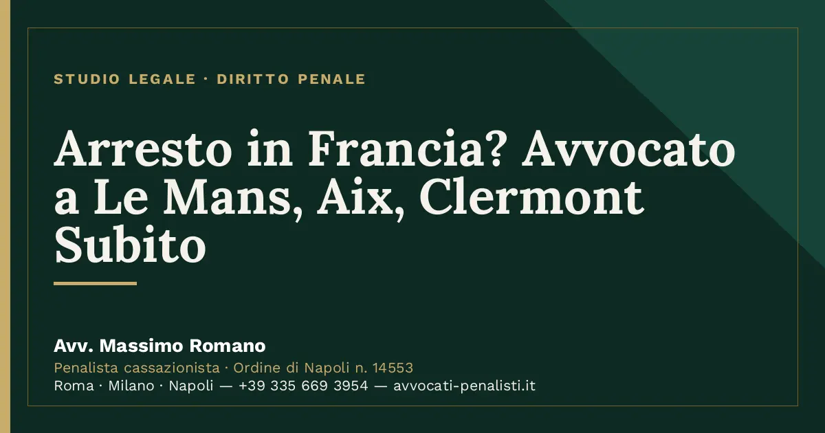 Arresto in Francia? Avvocato a Le Mans, Aix, Clermont Subito — scheda dello Studio Legale Avv. Massimo Romano
