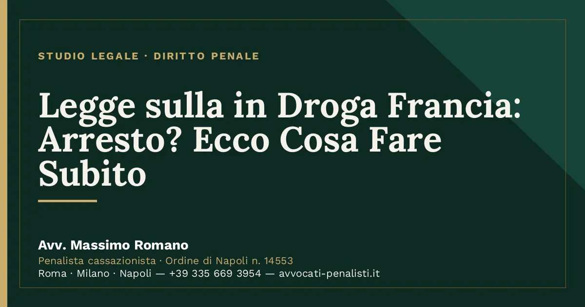 Legge sulla in Droga Francia: Arresto? Ecco Cosa Fare Subito — scheda dello Studio Legale Avv. Massimo Romano