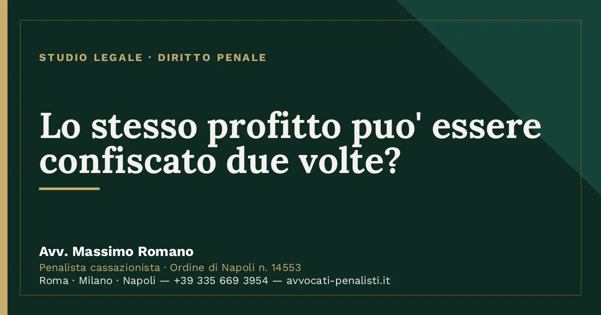 Lo stesso profitto puo' essere confiscato due volte? — scheda dello Studio Legale Avv. Massimo Romano