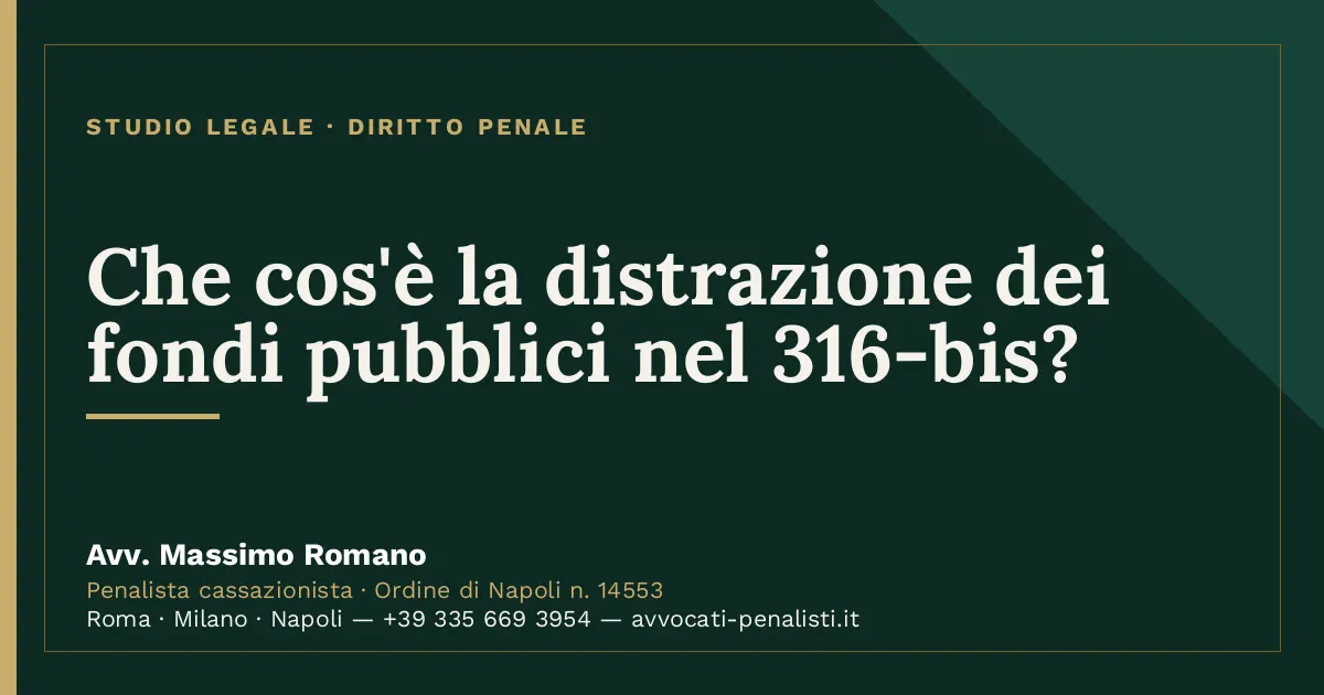 Che cos'è la distrazione dei fondi pubblici nel 316-bis? — scheda dello Studio Legale Avv. Massimo Romano
