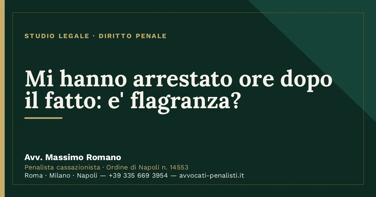Mi hanno arrestato ore dopo il fatto: e' flagranza? — scheda dello Studio Legale Avv. Massimo Romano