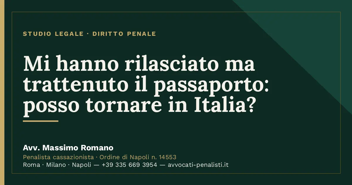 Mi hanno rilasciato ma trattenuto il passaporto: posso tornare in Italia? — scheda dello Studio Legale Avv. Massimo Romano