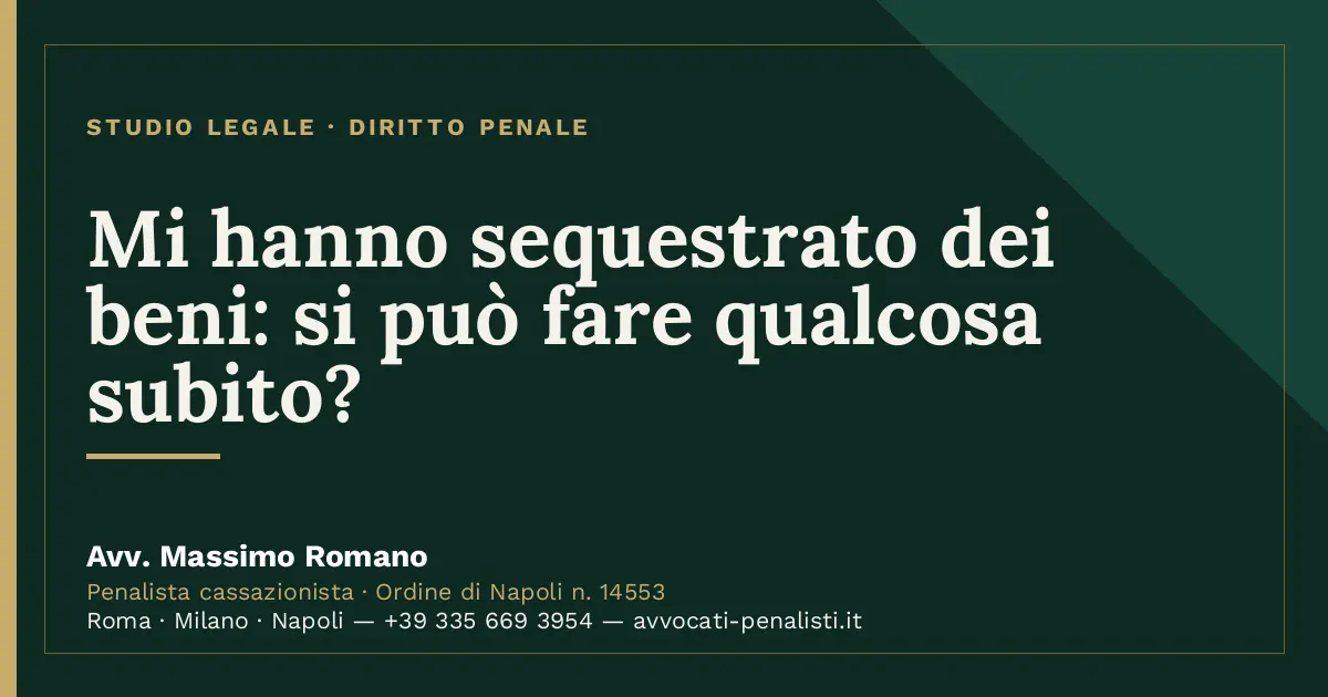Mi hanno sequestrato dei beni: si può fare qualcosa subito? — scheda dello Studio Legale Avv. Massimo Romano