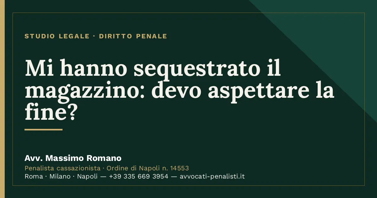 Mi hanno sequestrato il magazzino: devo aspettare la fine? — scheda dello Studio Legale Avv. Massimo Romano