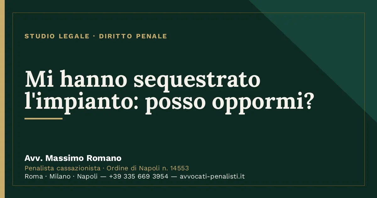 Mi hanno sequestrato l'impianto: posso oppormi? — scheda dello Studio Legale Avv. Massimo Romano