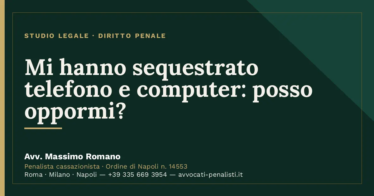 Mi hanno sequestrato telefono e computer: posso oppormi? — scheda dello Studio Legale Avv. Massimo Romano