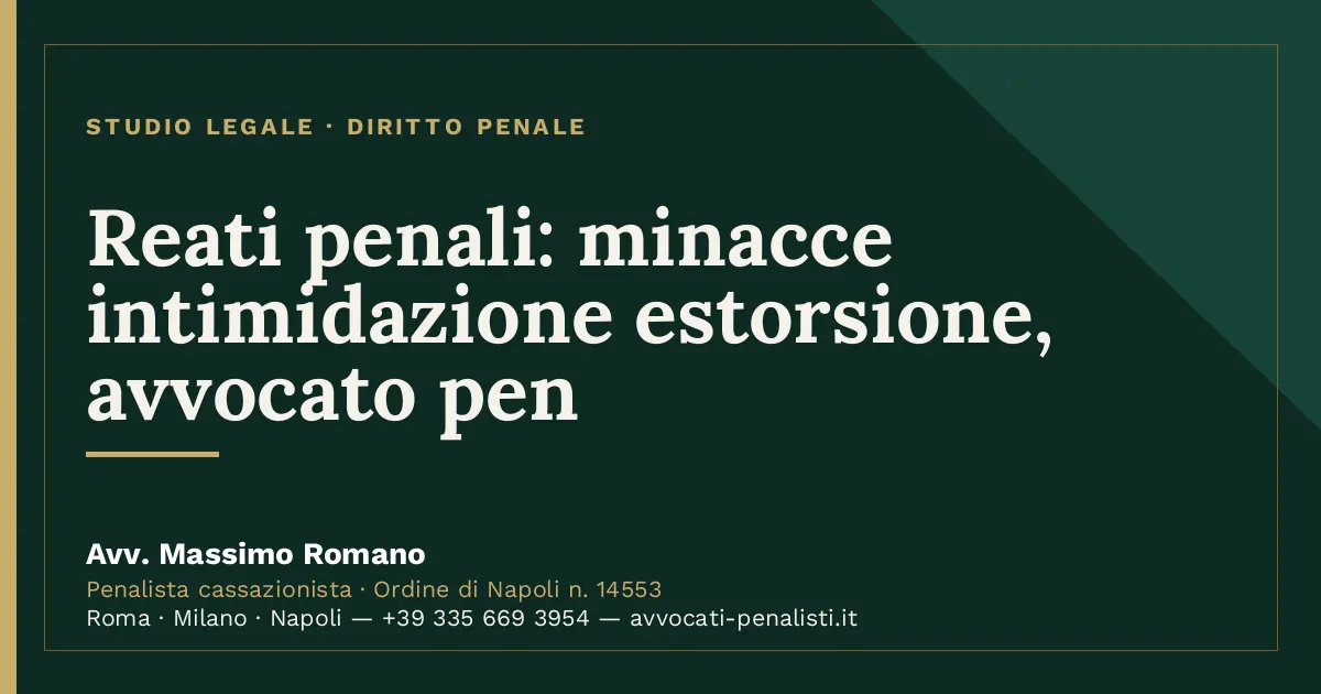 Reati penali: minacce intimidazione estorsione, avvocato pen — scheda dello Studio Legale Avv. Massimo Romano