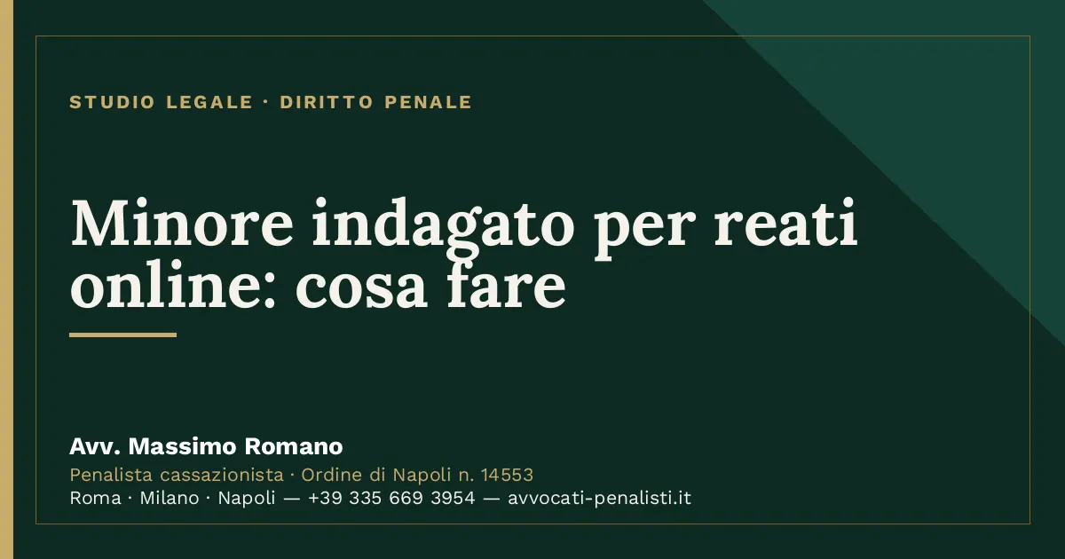 Minore indagato per reati online: cosa fare — scheda dello Studio Legale Avv. Massimo Romano