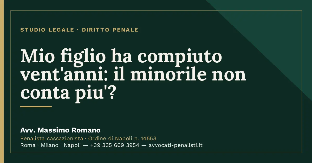 Mio figlio ha compiuto vent'anni: il minorile non conta piu'? — scheda dello Studio Legale Avv. Massimo Romano