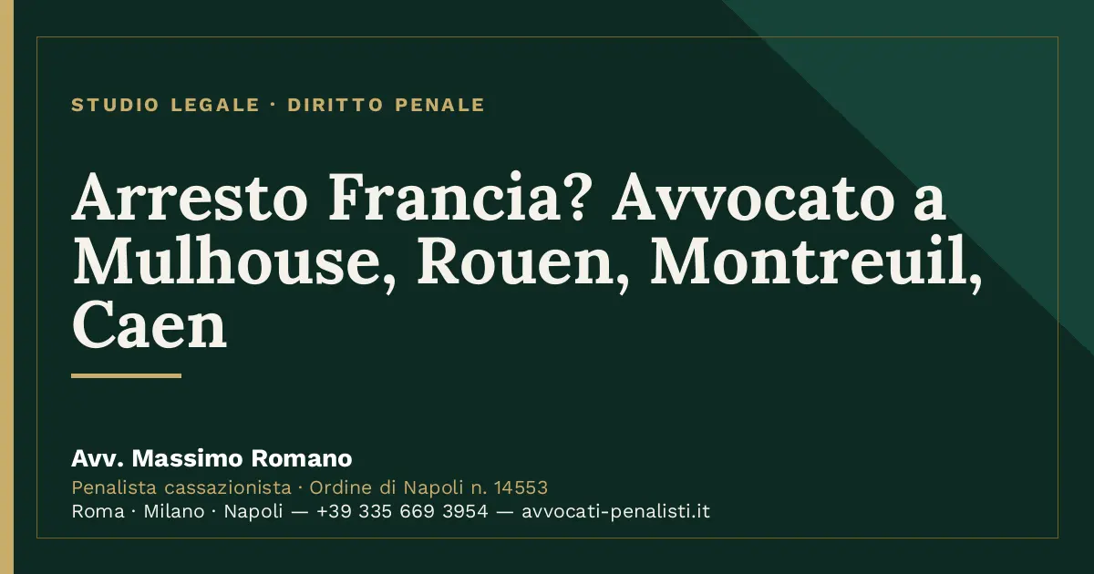 Arresto Francia? Avvocato a Mulhouse, Rouen, Montreuil, Caen — scheda dello Studio Legale Avv. Massimo Romano