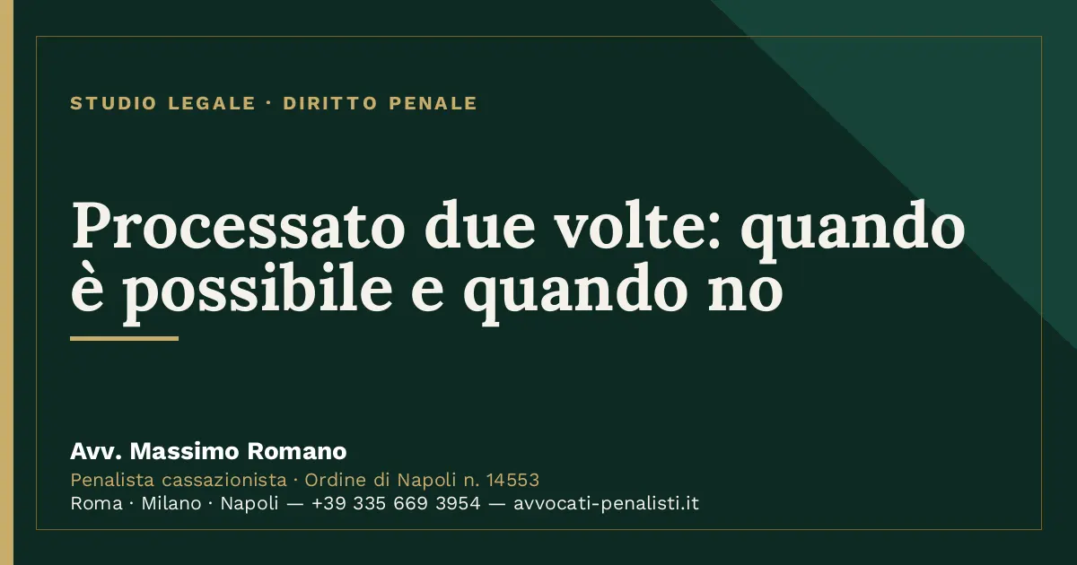 Processato due volte: quando è possibile e quando no — scheda dello Studio Legale Avv. Massimo Romano