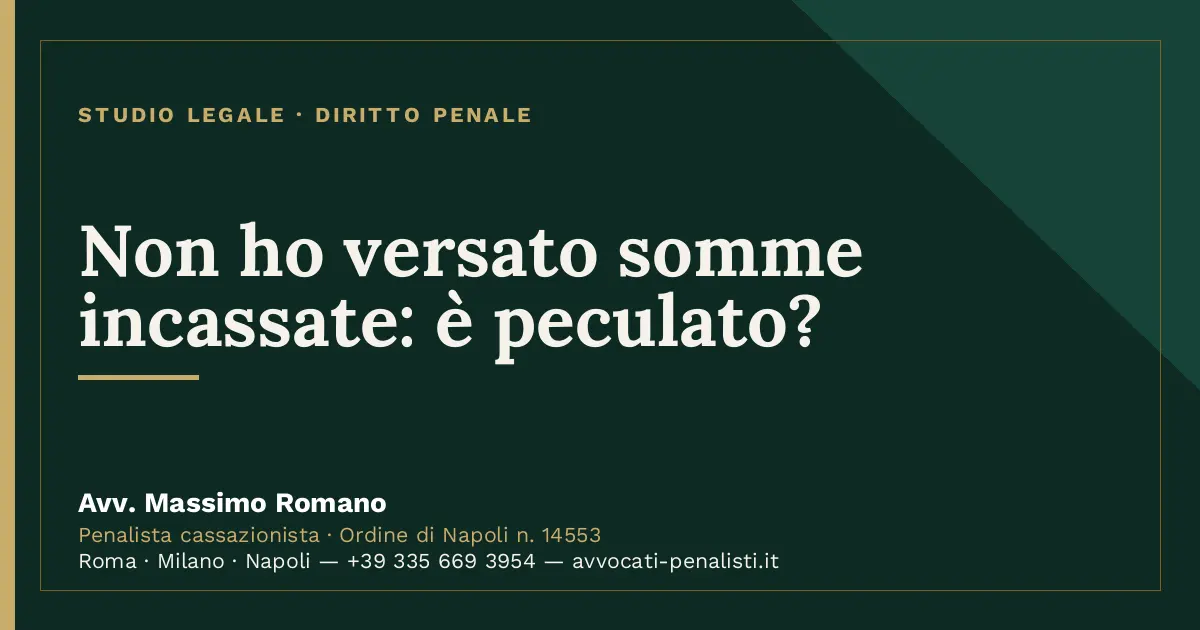 Non ho versato somme incassate: è peculato? — scheda dello Studio Legale Avv. Massimo Romano