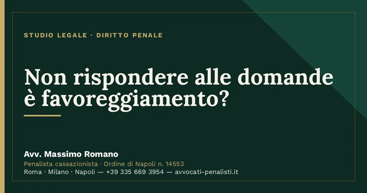Non rispondere alle domande è favoreggiamento? — scheda dello Studio Legale Avv. Massimo Romano
