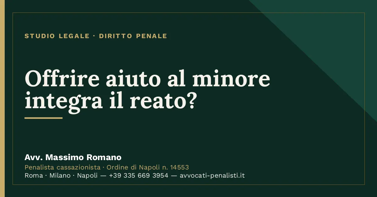 Offrire aiuto al minore integra il reato? — scheda dello Studio Legale Avv. Massimo Romano