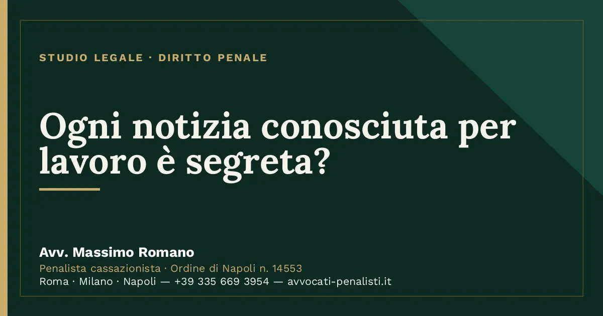Ogni notizia conosciuta per lavoro è segreta? — scheda dello Studio Legale Avv. Massimo Romano