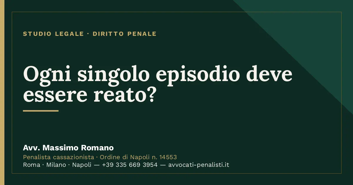 Ogni singolo episodio deve essere reato? — scheda dello Studio Legale Avv. Massimo Romano