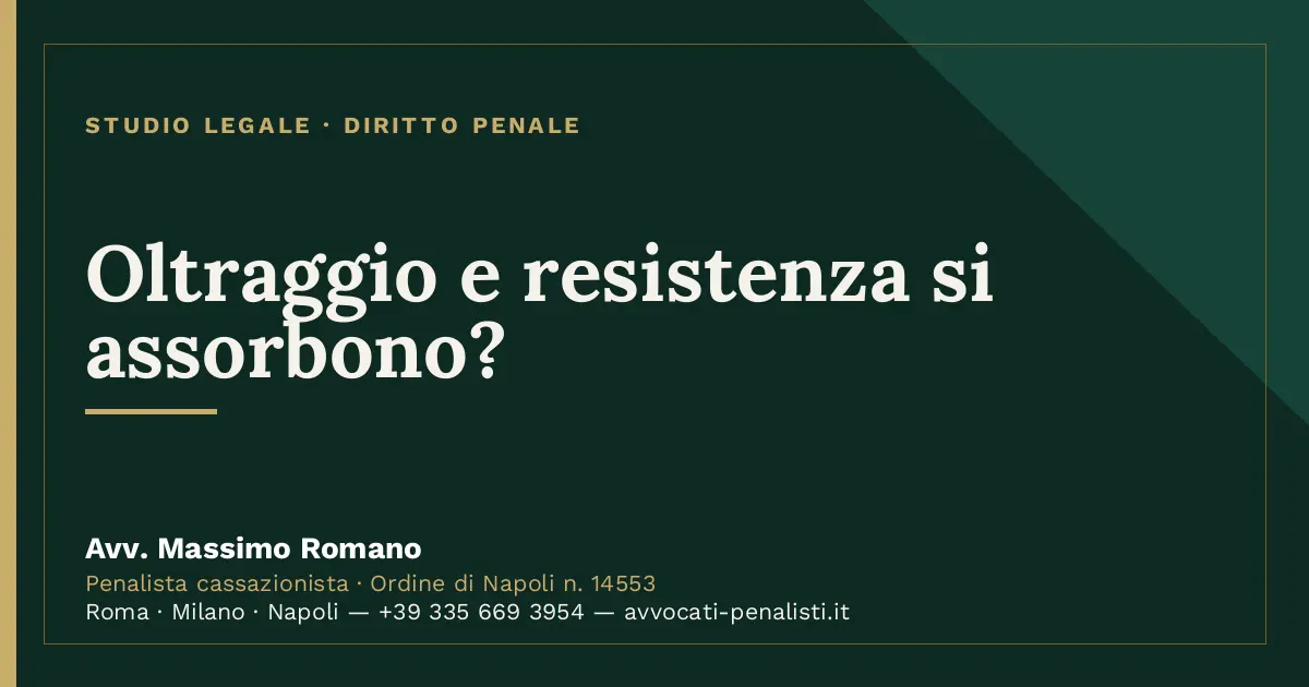 Oltraggio e resistenza si assorbono? — scheda dello Studio Legale Avv. Massimo Romano