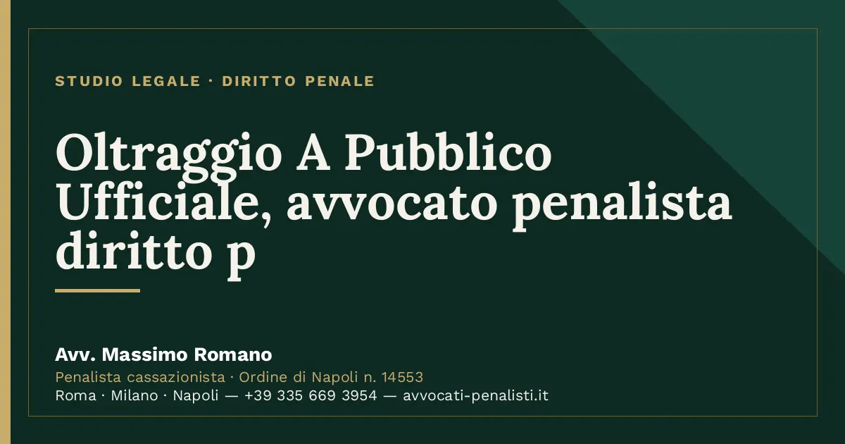 Oltraggio A Pubblico Ufficiale, avvocato penalista diritto p — scheda dello Studio Legale Avv. Massimo Romano