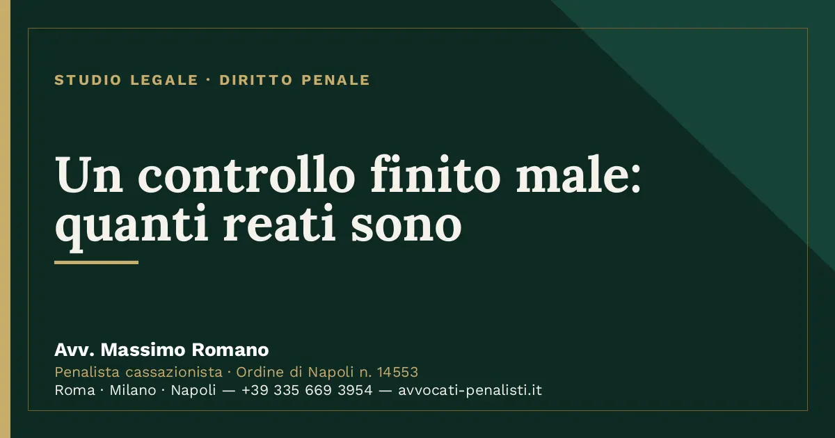 Un controllo finito male: quanti reati sono — scheda dello Studio Legale Avv. Massimo Romano