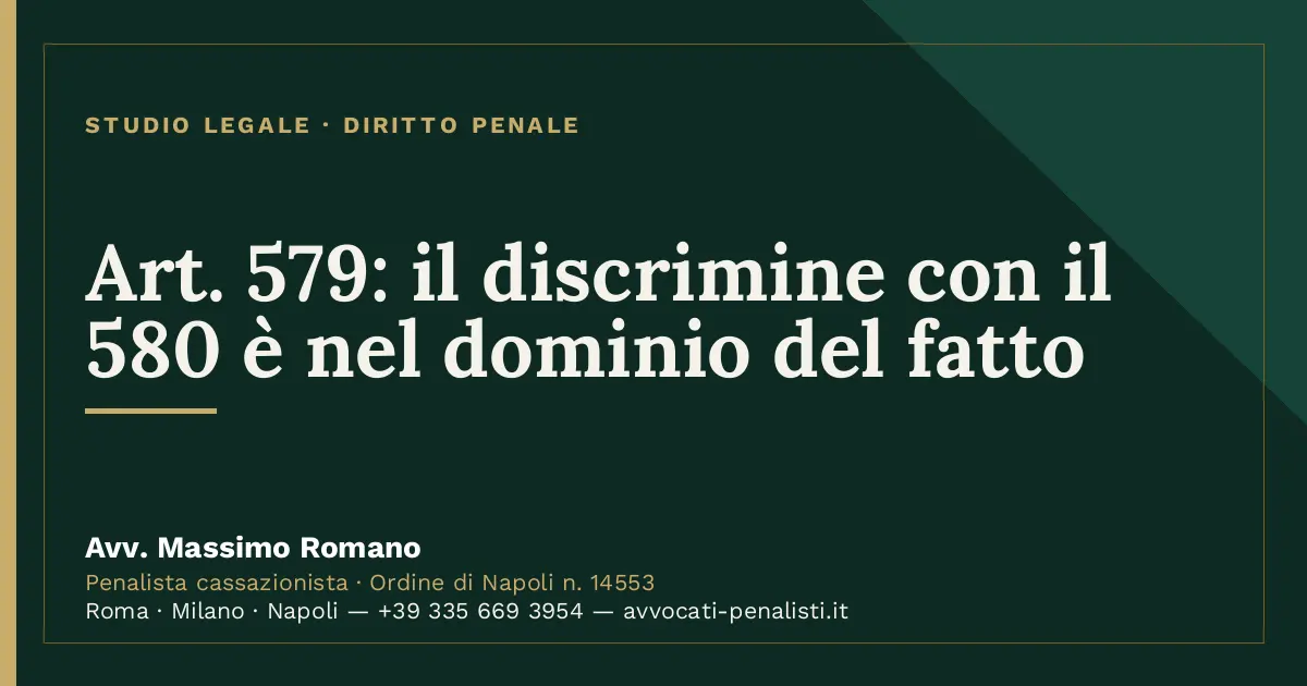 Art. 579: il discrimine con il 580 è nel dominio del fatto — scheda dello Studio Legale Avv. Massimo Romano