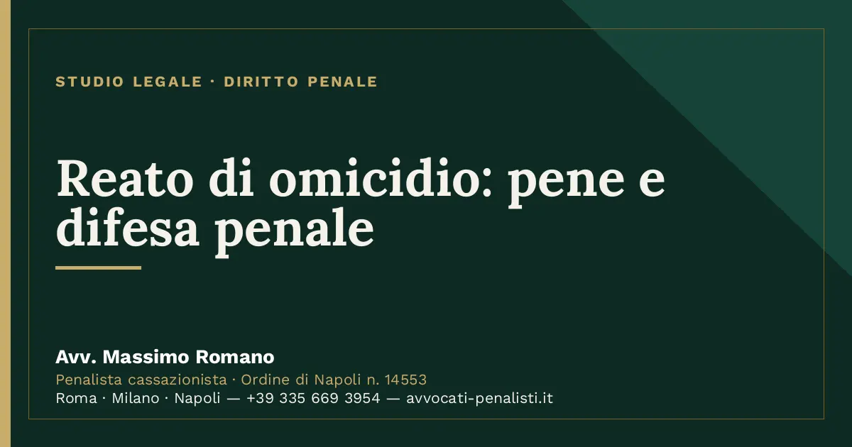 Reato di omicidio: pene e difesa penale — scheda dello Studio Legale Avv. Massimo Romano