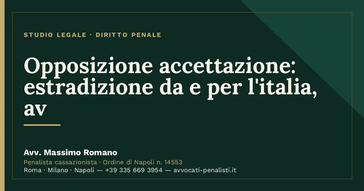 Opposizione accettazione: estradizione da e per l'italia, av — scheda dello Studio Legale Avv. Massimo Romano