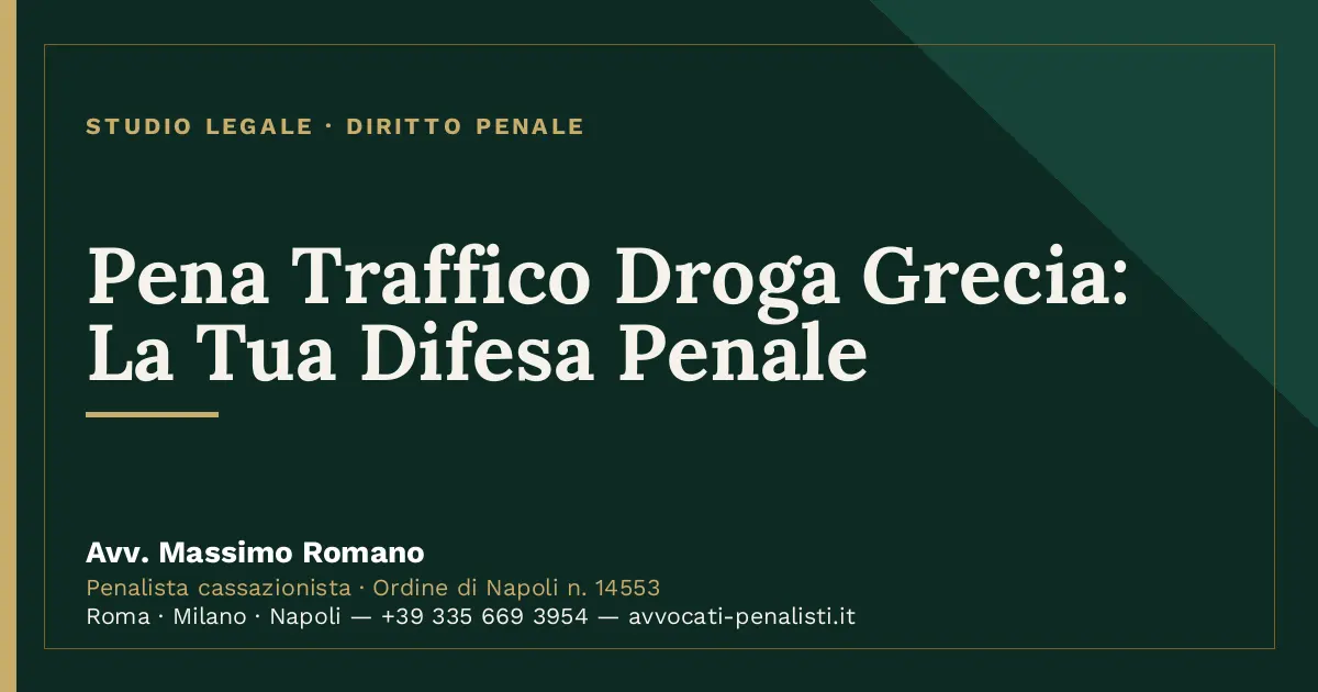 Pena Traffico Droga Grecia: La Tua Difesa Penale — scheda dello Studio Legale Avv. Massimo Romano