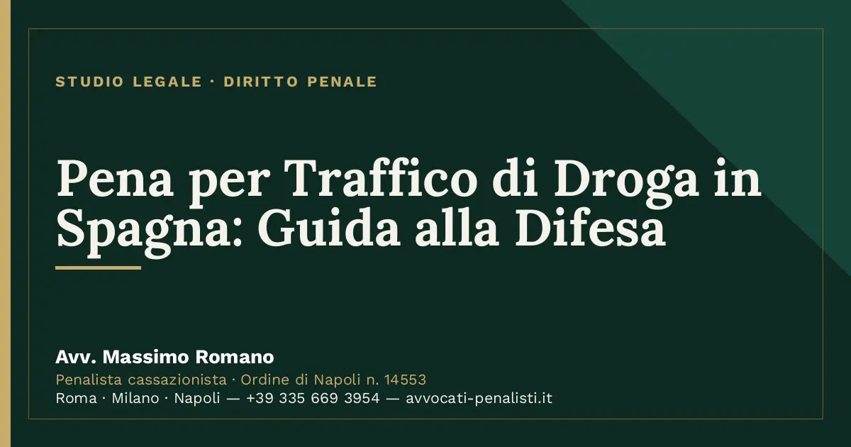 Pena per Traffico di Droga in Spagna: Guida alla Difesa — scheda dello Studio Legale Avv. Massimo Romano