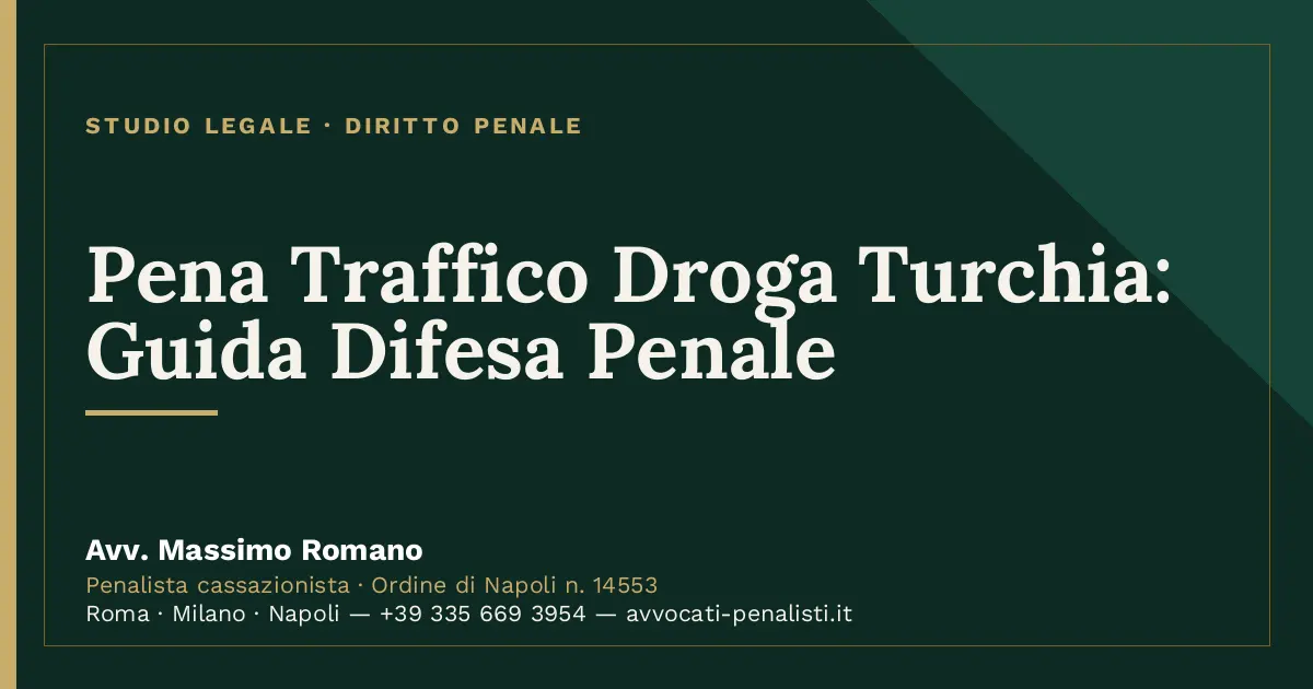 Pena Traffico Droga Turchia: Guida Difesa Penale — scheda dello Studio Legale Avv. Massimo Romano