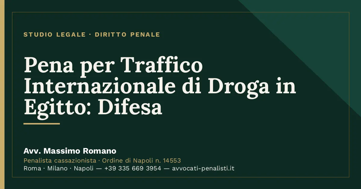 Pena per Traffico Internazionale di Droga in Egitto: Difesa — scheda dello Studio Legale Avv. Massimo Romano