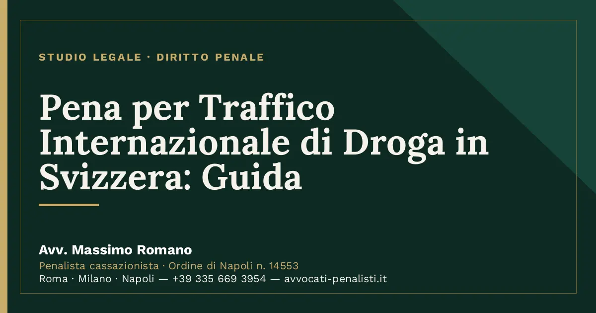 Pena per Traffico Internazionale di Droga in Svizzera: Guida — scheda dello Studio Legale Avv. Massimo Romano