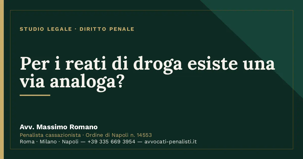 Per i reati di droga esiste una via analoga? — scheda dello Studio Legale Avv. Massimo Romano
