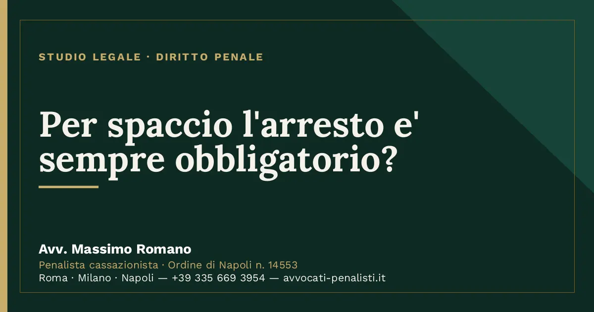 Per spaccio l'arresto e' sempre obbligatorio? — scheda dello Studio Legale Avv. Massimo Romano
