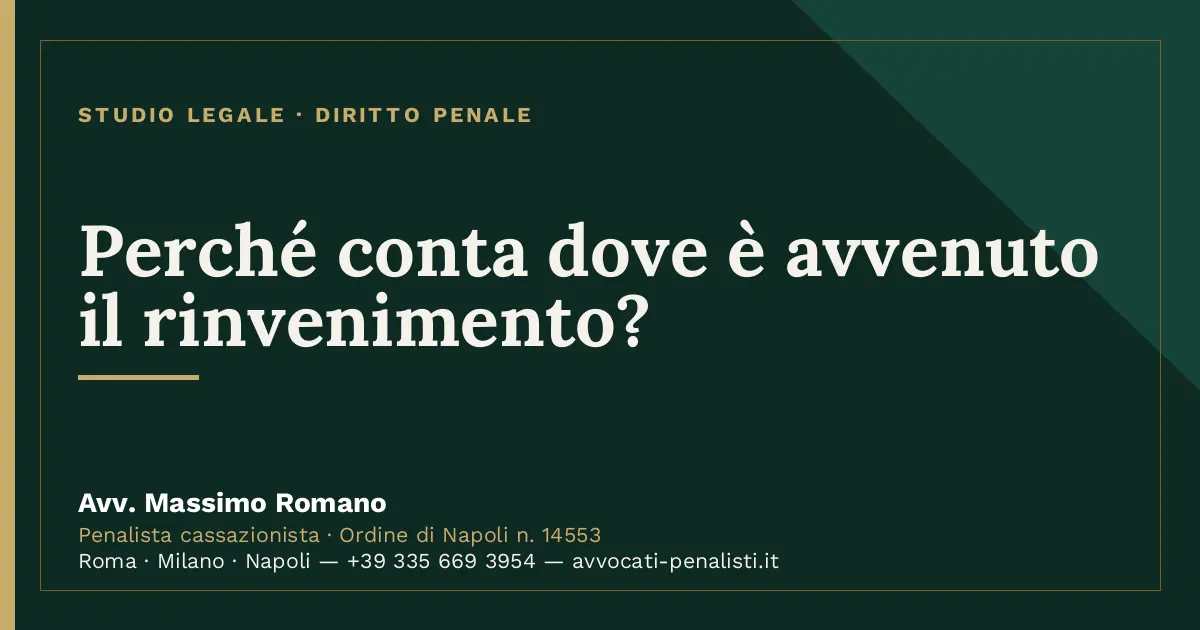 Perché conta dove è avvenuto il rinvenimento? — scheda dello Studio Legale Avv. Massimo Romano