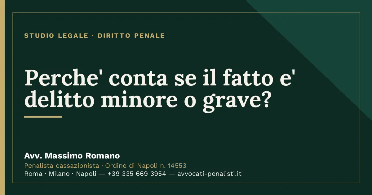 Perche' conta se il fatto e' delitto minore o grave? — scheda dello Studio Legale Avv. Massimo Romano