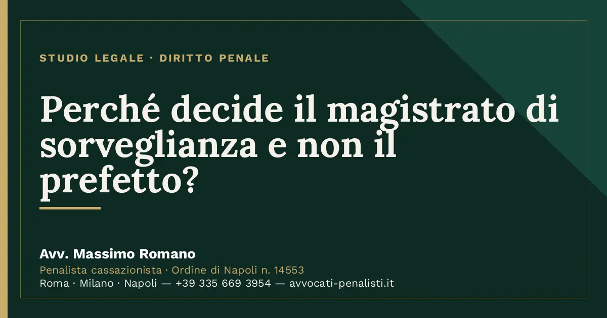 Perché decide il magistrato di sorveglianza e non il prefetto? — scheda dello Studio Legale Avv. Massimo Romano
