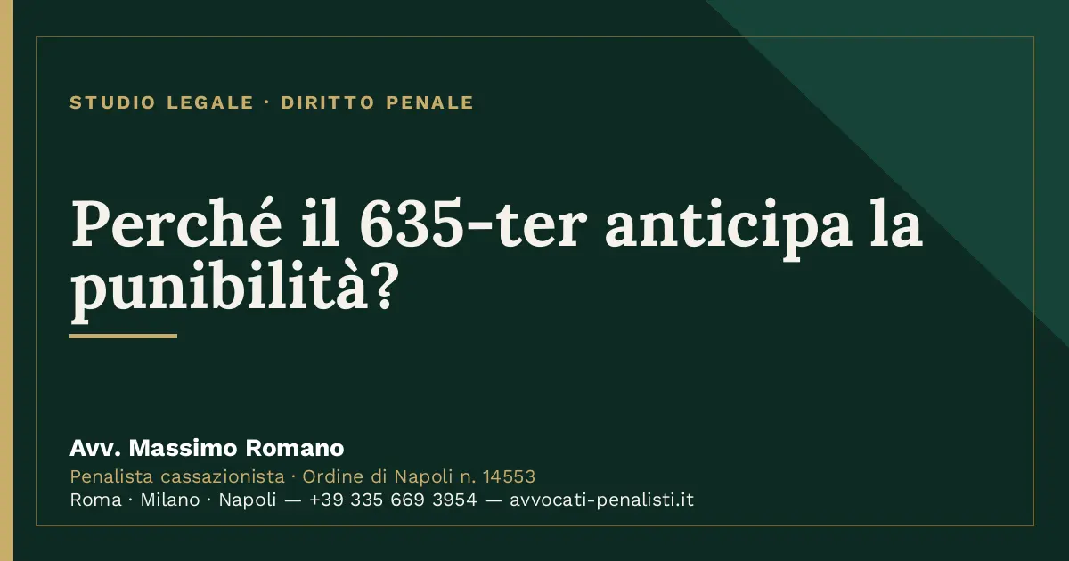 Perché il 635-ter anticipa la punibilità? — scheda dello Studio Legale Avv. Massimo Romano