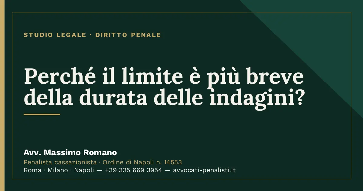 Perché il limite è più breve della durata delle indagini? — scheda dello Studio Legale Avv. Massimo Romano