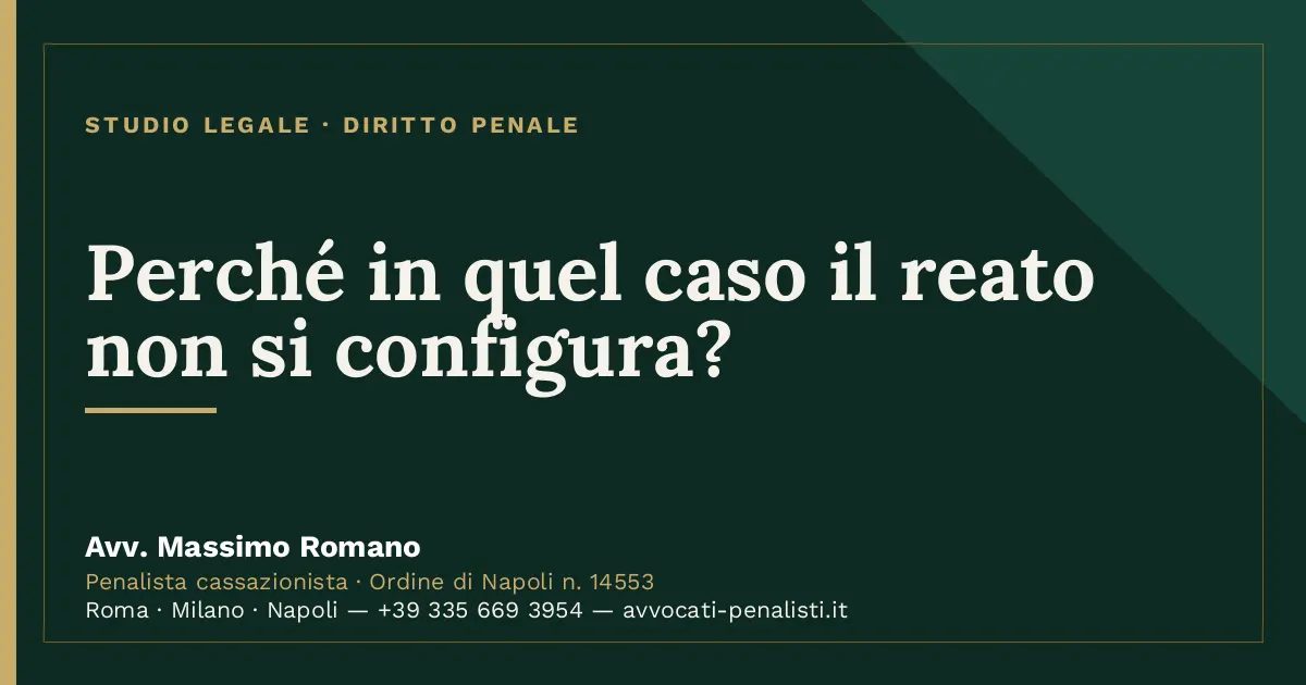 Perché in quel caso il reato non si configura? — scheda dello Studio Legale Avv. Massimo Romano