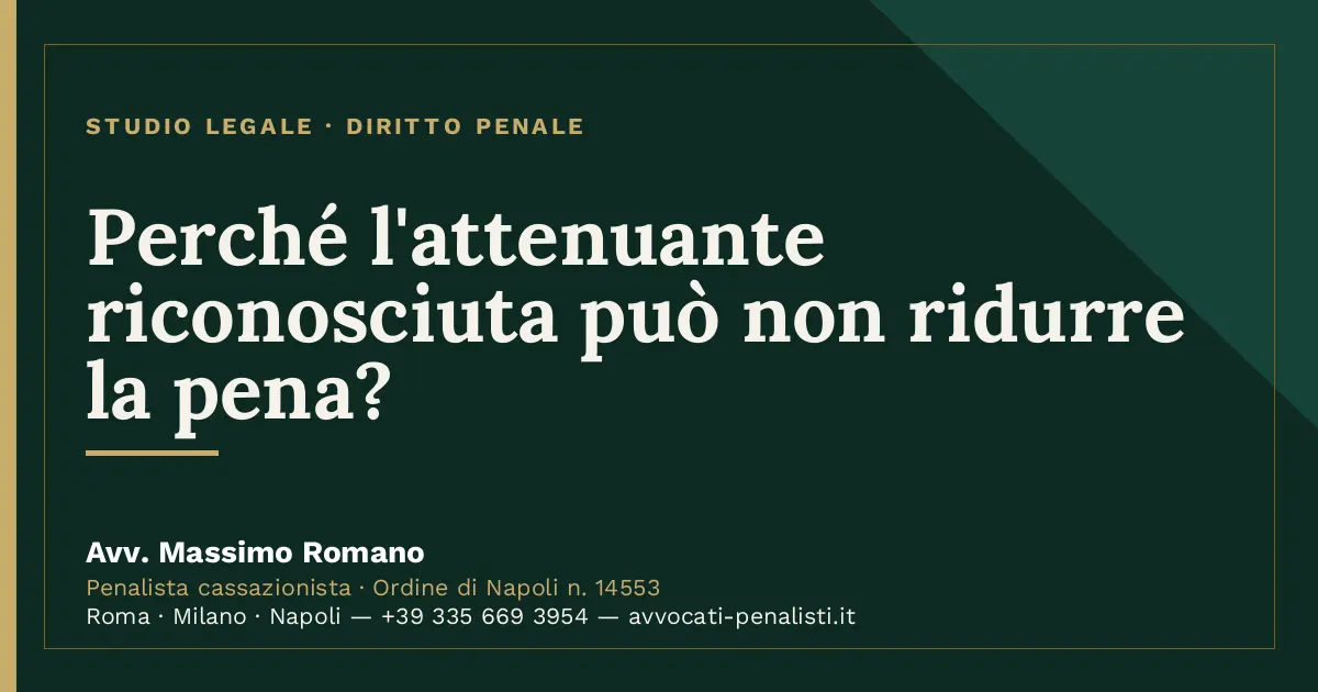 Perché l'attenuante riconosciuta può non ridurre la pena? — scheda dello Studio Legale Avv. Massimo Romano