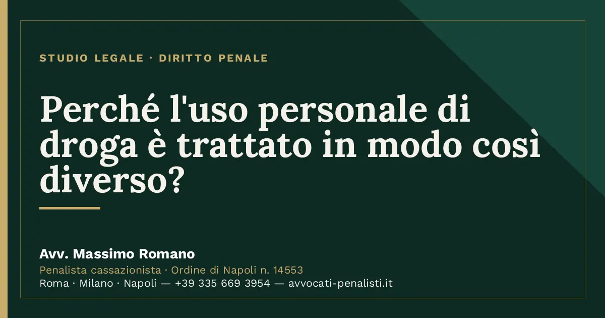 Perché l'uso personale di droga è trattato in modo così diverso? — scheda dello Studio Legale Avv. Massimo Romano