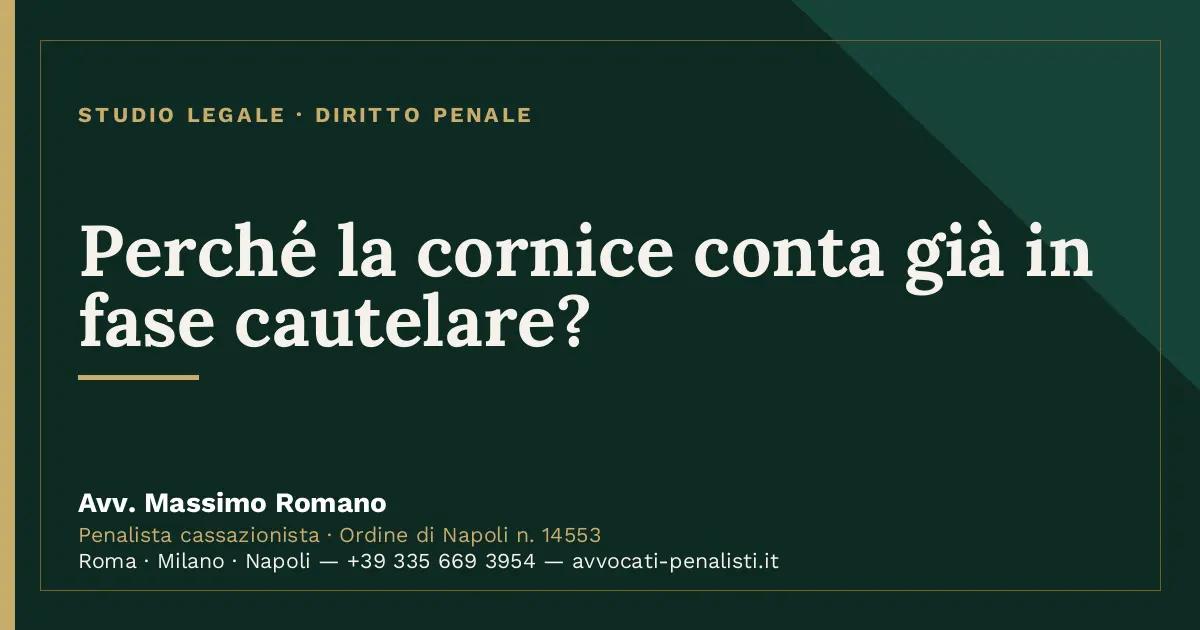 Perché la cornice conta già in fase cautelare? — scheda dello Studio Legale Avv. Massimo Romano