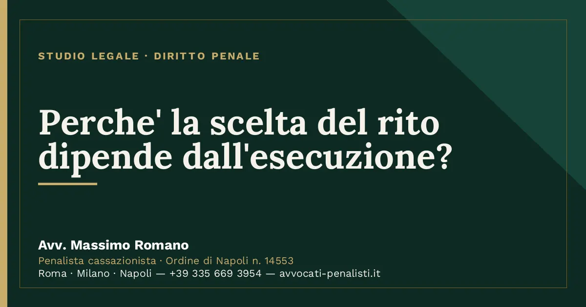 Perche' la scelta del rito dipende dall'esecuzione? — scheda dello Studio Legale Avv. Massimo Romano