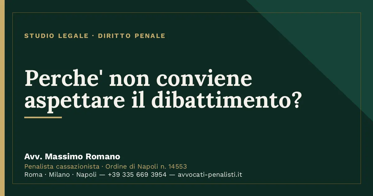 Perche' non conviene aspettare il dibattimento? — scheda dello Studio Legale Avv. Massimo Romano