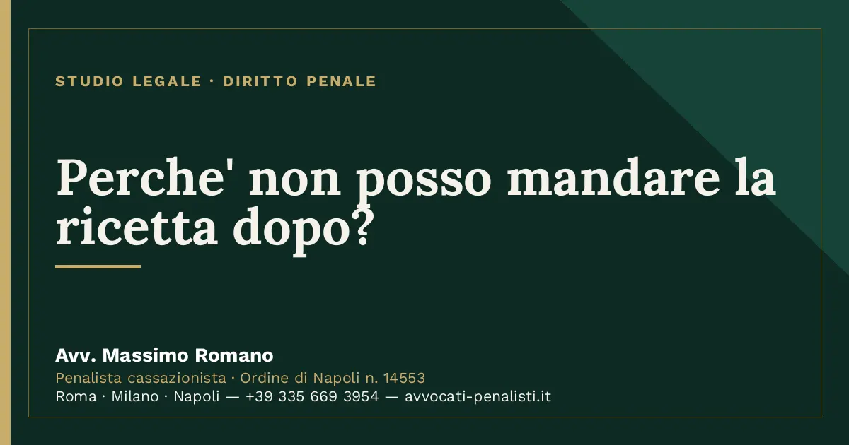 Perche' non posso mandare la ricetta dopo? — scheda dello Studio Legale Avv. Massimo Romano