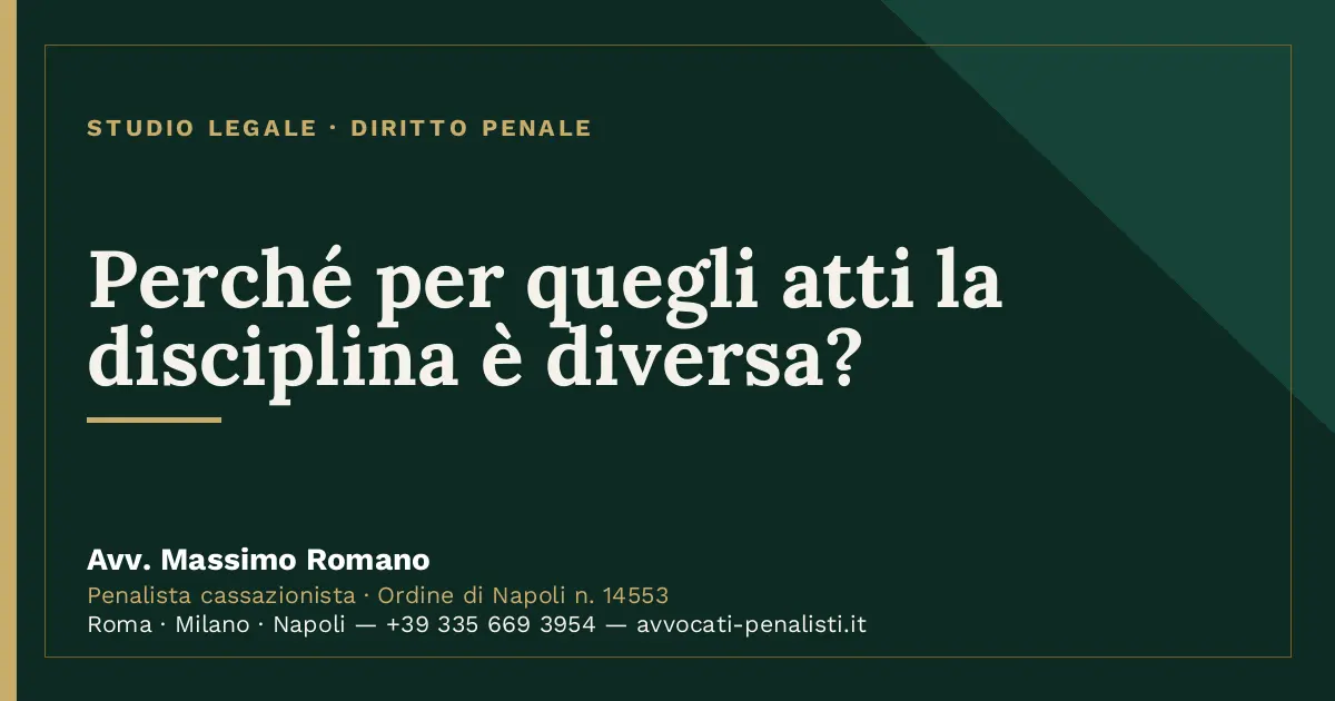 Perché per quegli atti la disciplina è diversa? — scheda dello Studio Legale Avv. Massimo Romano
