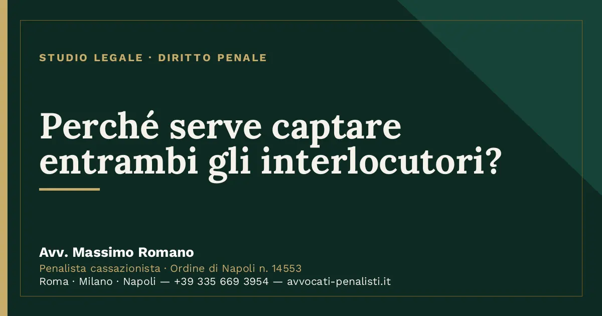 Perché serve captare entrambi gli interlocutori? — scheda dello Studio Legale Avv. Massimo Romano