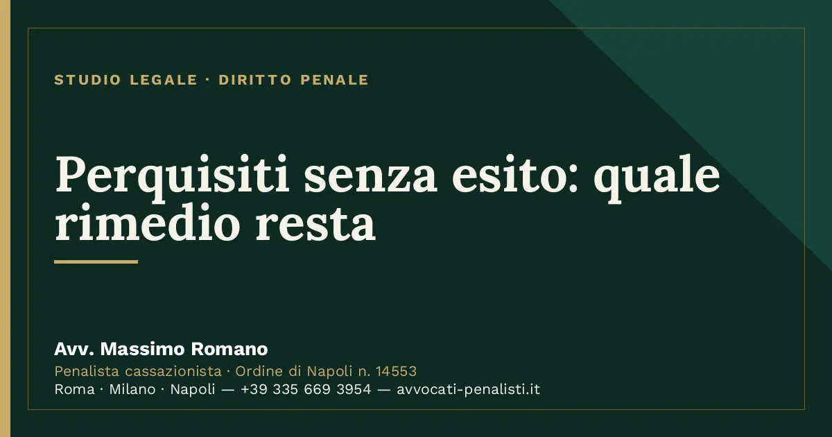 Perquisiti senza esito: quale rimedio resta — scheda dello Studio Legale Avv. Massimo Romano